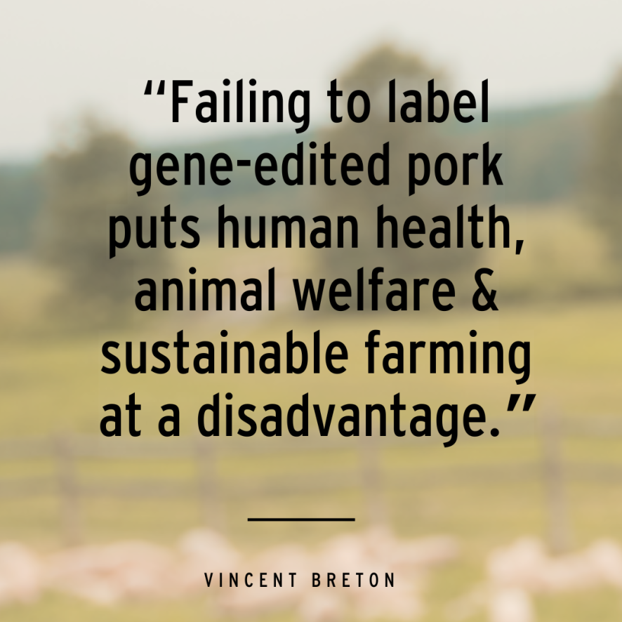“Failing to label gene-edited pork puts human health, animal welfare & sustainable farming at a disadvantage.”